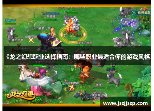 《龙之幻想职业选择指南：哪些职业最适合你的游戏风格》